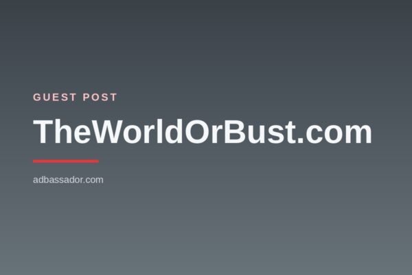 Guest Post - TheWorldOrBust.com (Travel & Lifestyle)