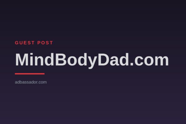 Guest Post - MindBodyDad.com (Wellness & Parenting)